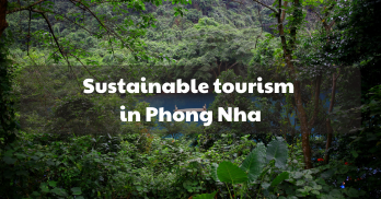 Practicing sustainable tourism in Phong Nha: Explore Responsibly, Experience Uniquely