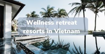 The top 08 amazing wellness retreat resorts in Vietnam - Handspan Travel Indochina